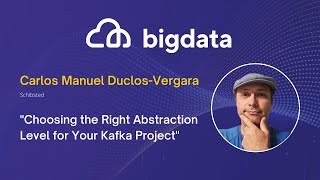Choosing the Right Abstraction Level for Your Kafka Project by Carlos Manuel Duclos-Vergara
