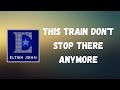 Elton John - This Train Don’t Stop There Anymore (Lyrics)