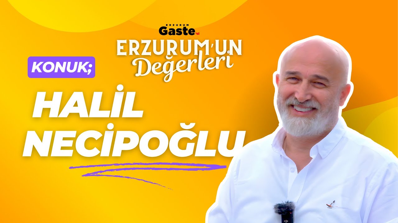Erzurum'un Değerleri Halil Necipoğlu