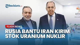 Sempat Tolak Kirim S-400, Rusia Kini Mau Bantu Iran Kirim Stok Uranium Nuklir