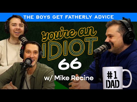 You're An Idiot Podcast Episode #66: The Boys Get Fatherly Advice w/Mike Recine