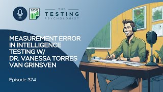 374. Measurement Error in Intelligence Testing w/ Dr. Vanessa Torres van Grinsven