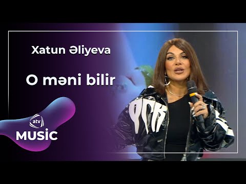 Xatun - O məni bilir