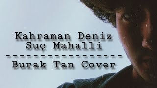 Kahraman Deniz - Suç Mahalli ( Cover ) Burak Tan Music