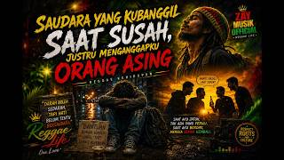 Download lagu Saudara yang Kubanggil Saat Susah, Justru Menganggapku Orang Asing | Reggae Kehidupan 2026 mp3