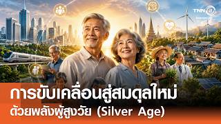 การขับเคลื่อนสู่สมดุลใหม่ประเทศไทย ด้วยพลังผู้สูงวัย (Silver Age)⎪คิดเพื่อชาติ⎪11.07.69