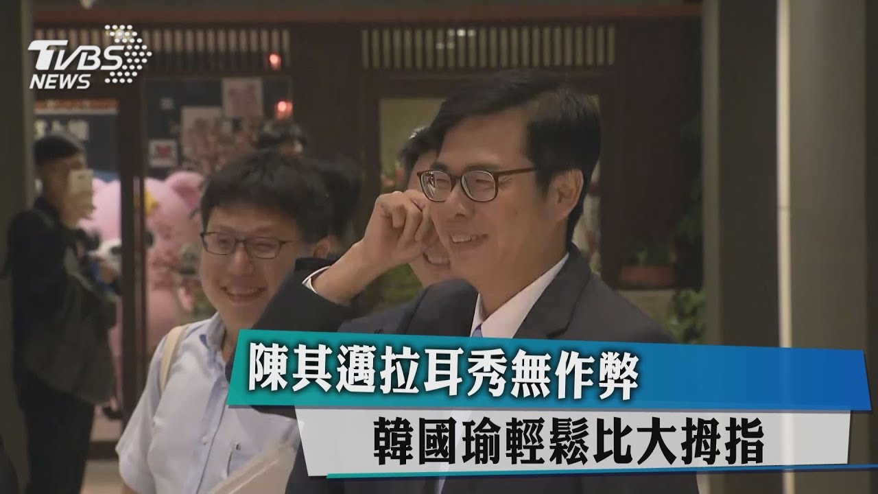 陳其邁拉耳秀無作弊　韓國瑜輕鬆比大拇指