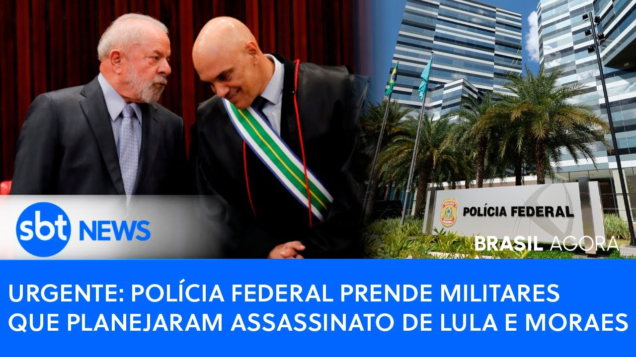 Brasil Agora | URGENTE: POLÍCIA FEDERAL PRENDE MILITARES QUE PLANEJARAM ASSASSINATO DE LULA E MORAES