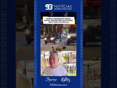 🖤 MORRE O EMPRESÁRIO SÉRGIO MATOS, PROPRIETÁRIO DO OCEANIC BEACH BAR, EM ARACAJU