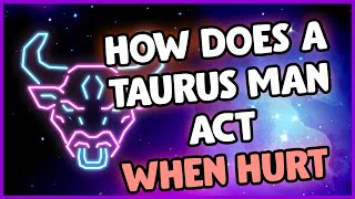 How Does A Taurus Man Act When Hurt? What To Do If You Hurt A Taurus Man?