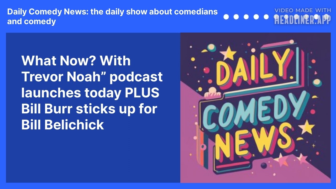 What Now? With Trevor Noah” podcast launches today PLUS Bill Burr sticks up for Bill Belichick