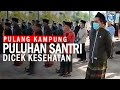 Pulang Kampung 90 Santri Asal Pamekasan Dicek Kesehatan