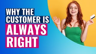 5 Reasons Why The Customer Is Always Right | Quick Sales Tips