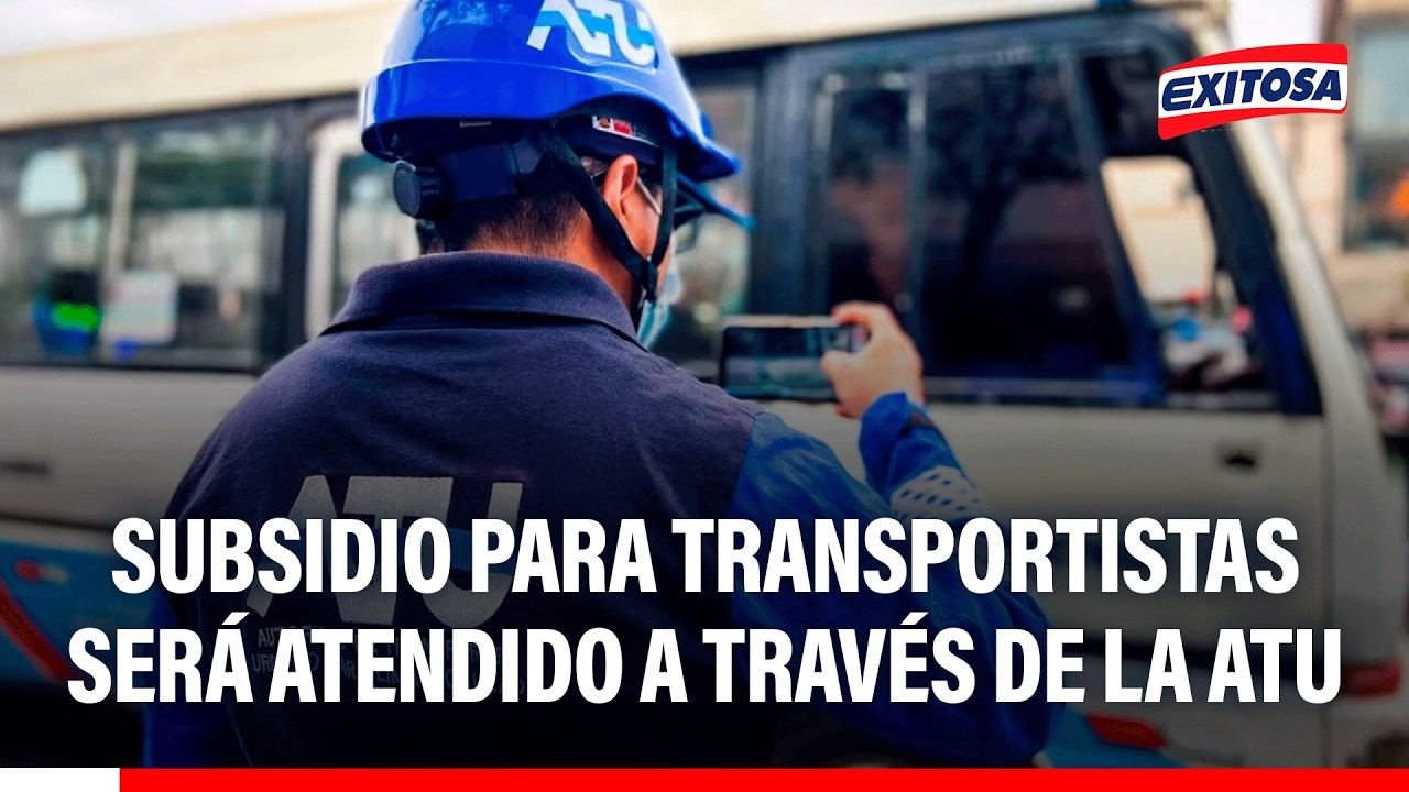 🔴🔵 Subsidio para transportistas será atendido a través de la ATU