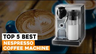 Top 5 Best Nespresso Coffee Machine [Nespresso machine 2024