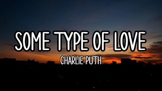 Some type of love || Charlie puth (lyrics)