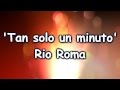 Rio Roma - Tan Solo Un Minuto (Letra) 