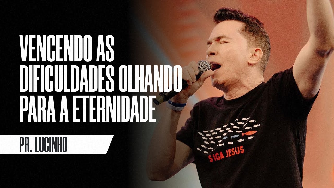 Vencendo as dificuldades olhando para a eternidade | Pr. Lucinho