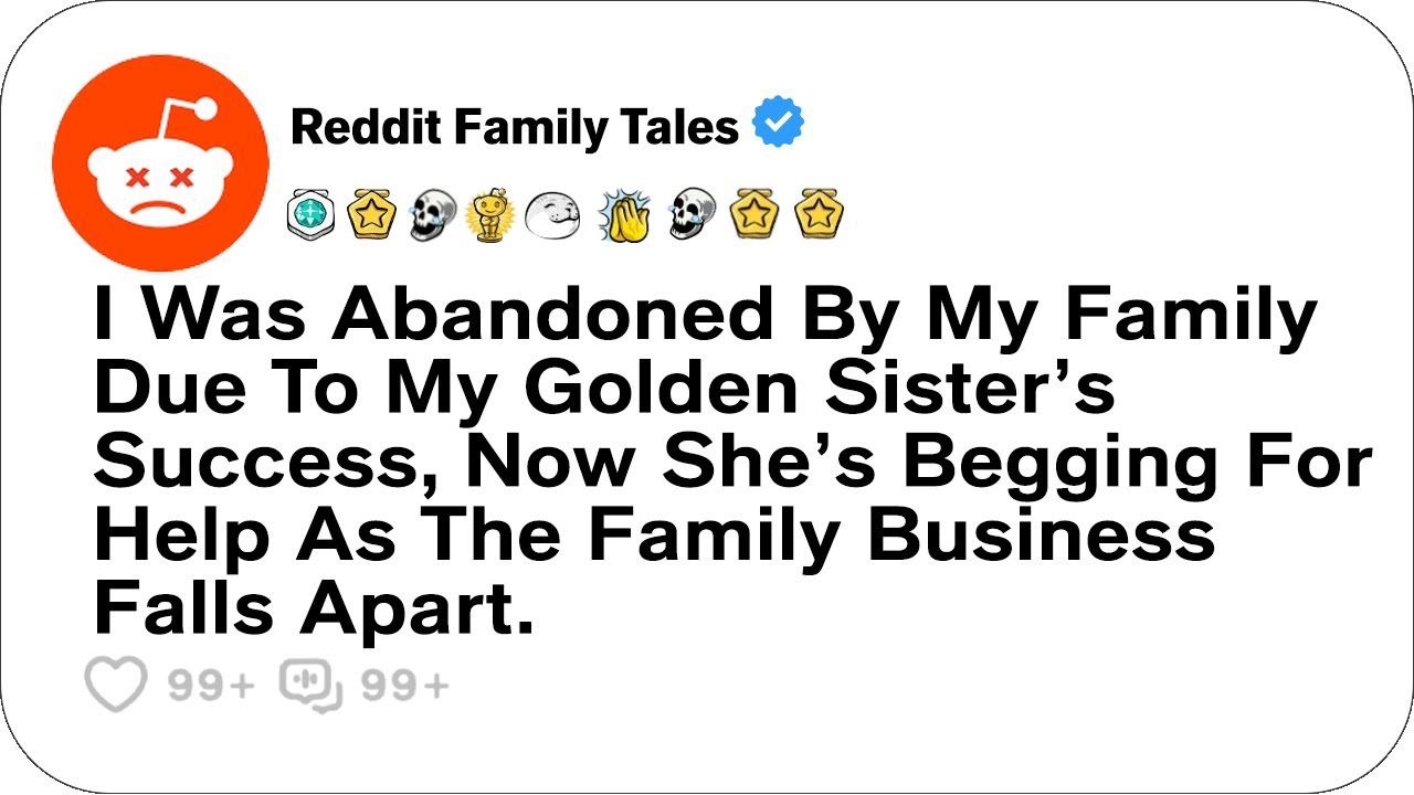 I Was Abandoned By My Family Due To My Golden Sister’s Success, Now She’s Begging....- Reddit Family