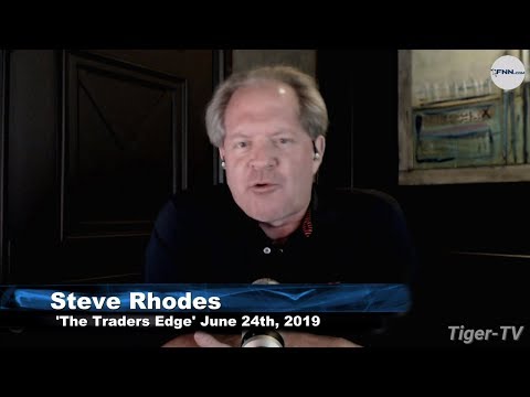June 24th, The Trader's Edge with Steve Rhodes on TFNN - 2019