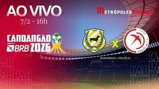 CANDANGÃO 2026 - SAMAMBAIA x BRASÍLIA - AO VIVO E COM IMAGENS - 07.02.26
