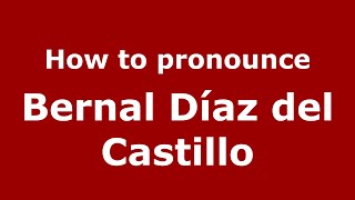 How to pronounce Bernal Díaz Del Castillo