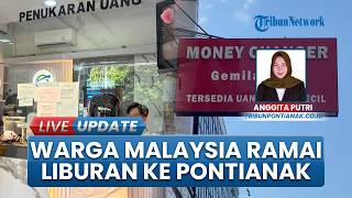 Warga Malaysia Serbu Money Changer di Pontianak, Tukarkan Ringgit ke Rupiah untuk Liburan