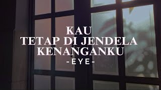 Download lagu Kau Tetap Di Jendela Kenanganku - EYE  ~Lirik~ mp3