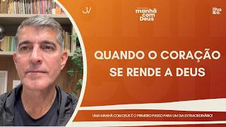 MANHÃ COM DEUS | QUANDO O CORAÇÃO SE RENDE A DEUS | Josué Valandro Jr.