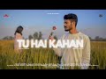 TU HAI KAHAN - Raffey - Usama - Ahad (Cover Music Video )
