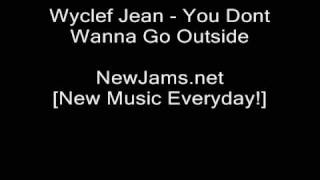 Wyclef Jean - You Dont Wanna Go Outside