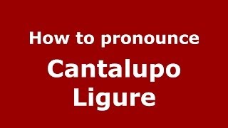 How to pronounce Cantalupo Ligure