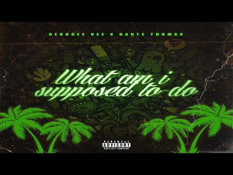 GEORGEE VEE X DANTE THOMAS - WHAT AM I SUPPOSED TO DO