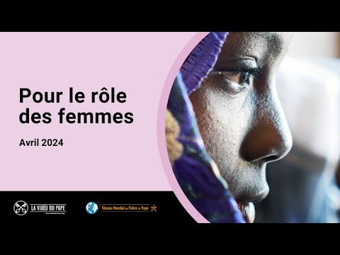 Pour le rôle des femmes – La Vidéo du Pape 4 – Avril 2024