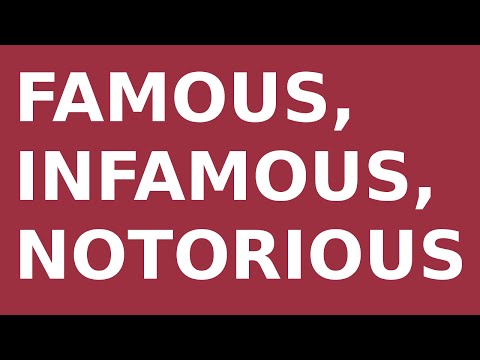 Famous, Infamous and Notorious