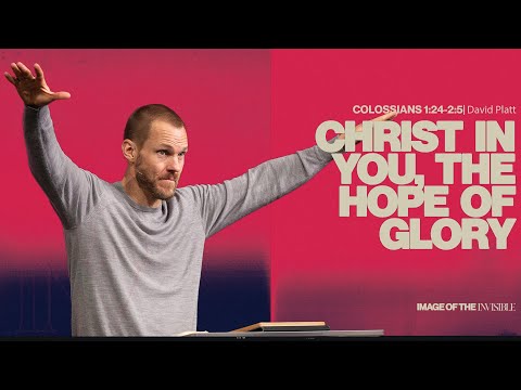 Christ In You, The Hope Of Glory (Colossians 1:24-2:5) || Image Of The Invisible || David Platt