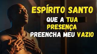 ESPÍRITO SANTO que a tua PRESENÇA preencha o vazio e SILENCIO espiritual que SINTO.
