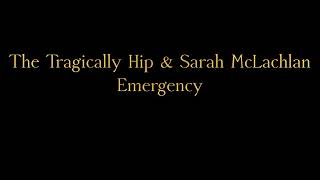 The Tragically Hip &amp; Sarah McLachlan - Emergency