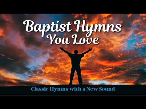 The Best of Baptist Hymns | Modern Arrangements of 10 Timeless Church Favorites & On Screen Lyrics