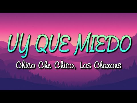 Uy Que Miedo - Chico Che Chico, Los Claxons {Letra}
