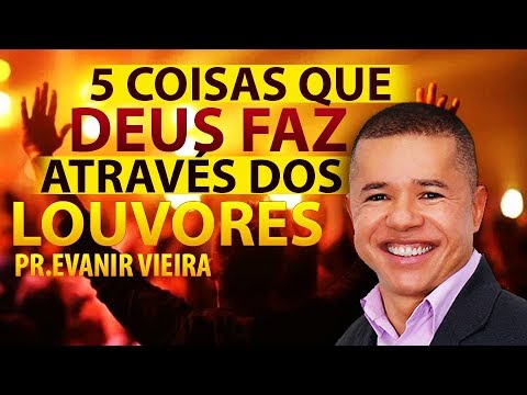 5 coisas espetaculares que Deus faz no louvor! Pastor Evanir Vieira