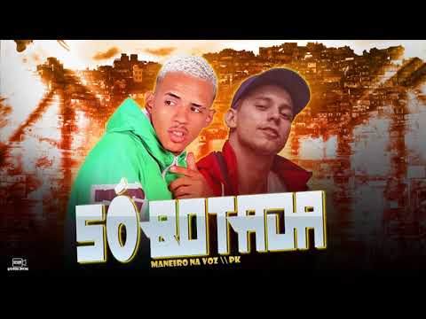 MANEIRO NA VOZ E PK - SÓ BOTADA