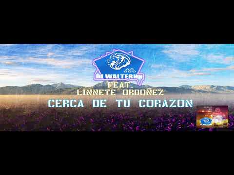 Dj WalterHn feat Linnete Ordoñez - Cerca de Tu Corazon