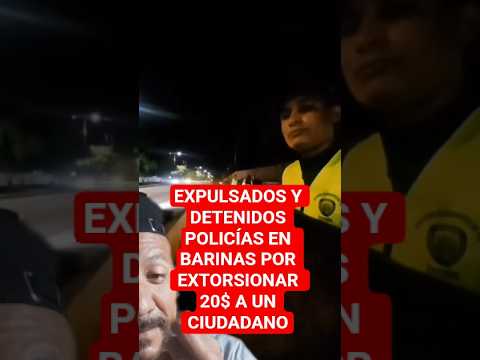 DETENIDOS Y EXPULSADOS POLICÍAS EN BARINAS POR EXTORSIONAR 20$  A UN CIUDADANO