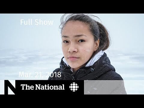 Watch The National for Wednesday March 21, 2018 — Zuckerberg, NAFTA, Young Activist