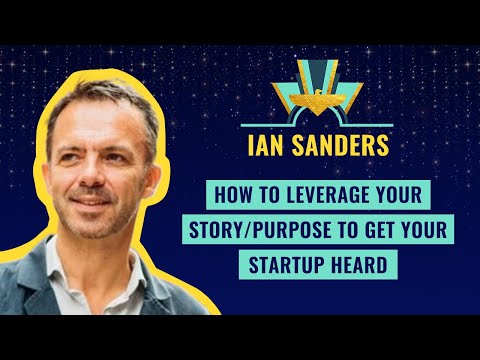 "How to leverage your story/purpose to get your startup heard" by Ian Sanders