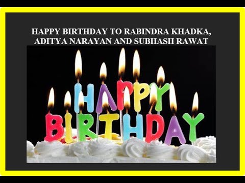 HAPPY BIRTHDAY RABINDRA, ADITYA & SUBHASH