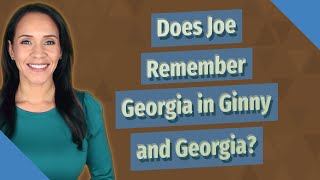 Does Joe Remember Georgia in Ginny and Georgia