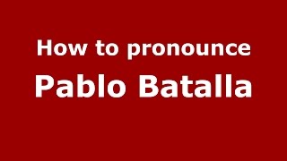 How to pronounce Pablo Batalla