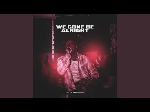 We Gone Be Alright